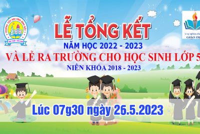 Lễ tổng kết năm học 2022 – 2023 và lễ ra trường cho học sinh lớp 5 (niên khóa 2018-2023)